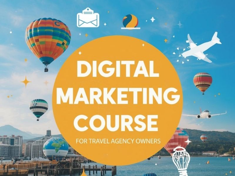 Digital Marketing Course for Travel Agency Owners: Grow Your Travel Business Online
